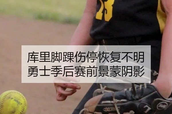 库里脚踝伤停恢复不明 勇士季后赛前景蒙阴影