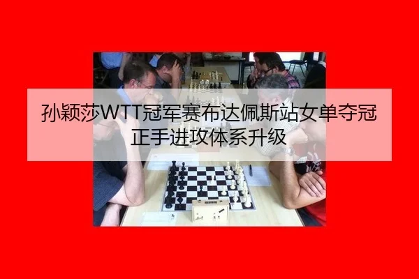 孙颖莎WTT冠军赛布达佩斯站女单夺冠正手进攻体系升级